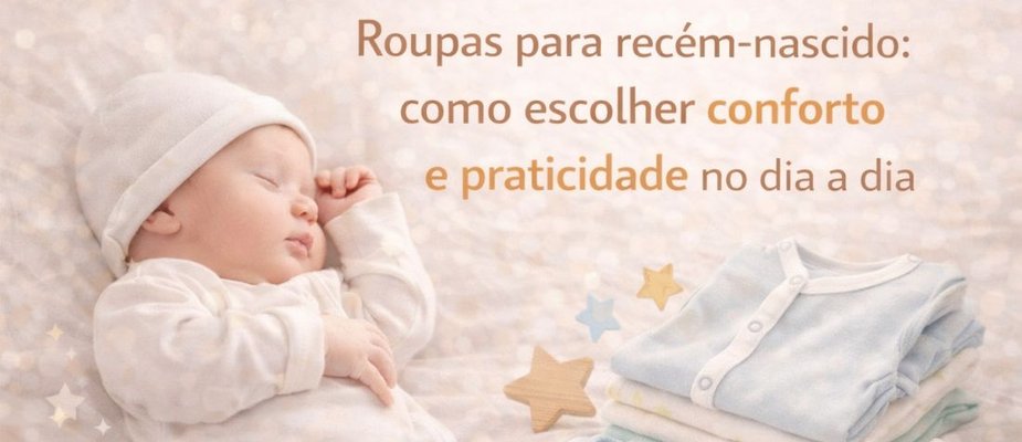 Roupas para recém-nascido: como escolher conforto e praticidade no dia a dia Roupas para recém-nascido: como escolher conforto e praticidade no dia a dia